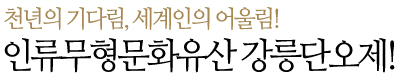 천년의 기다림, 세계인의 어울림! 인류무형문화유산 강릉단오제!